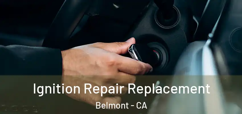 Ignition Repair Replacement Belmont - CA
